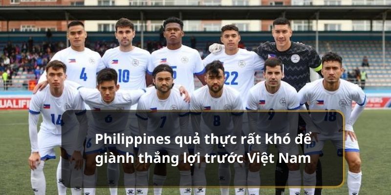 Philippines quả thực rất khó để giành thắng lợi trước Việt Nam